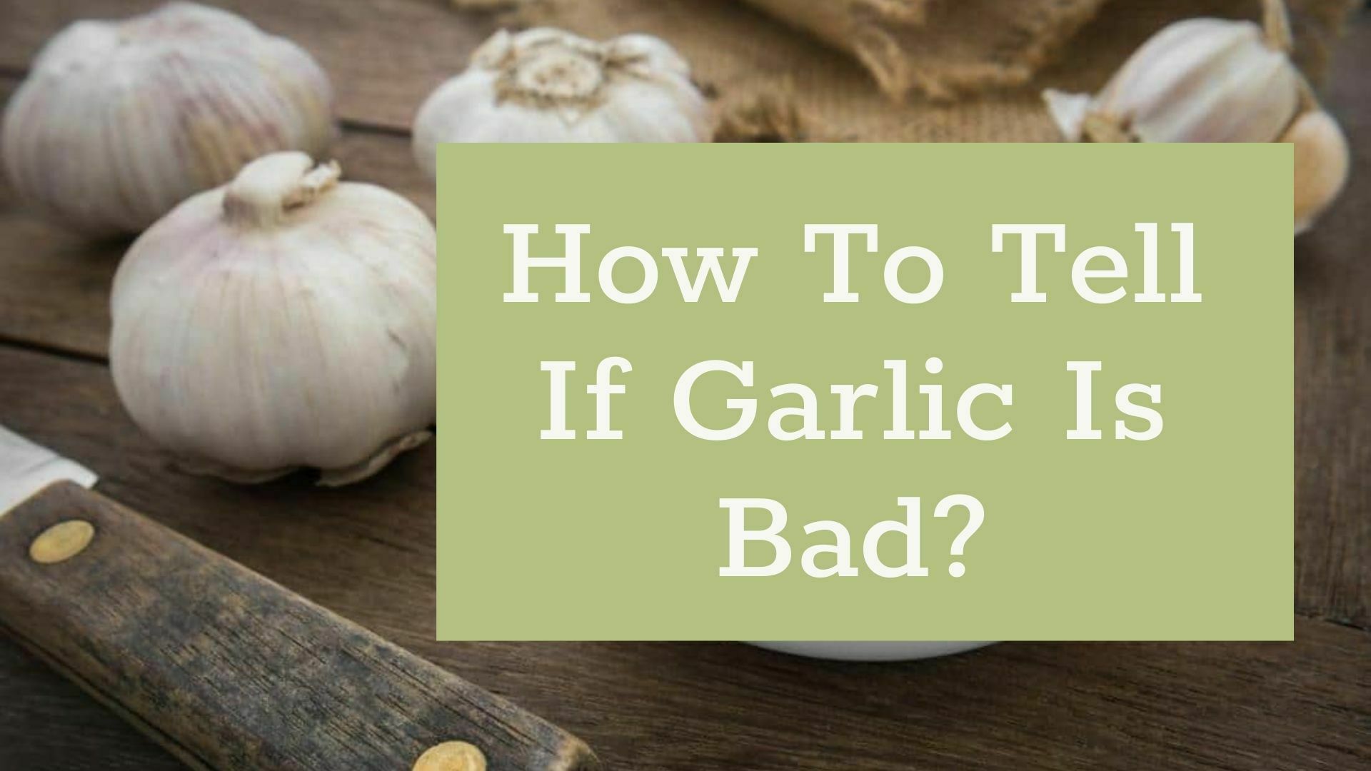 How To Tell If Garlic Is Bad? 6 Tips For Keeping Garlic Always Fresh